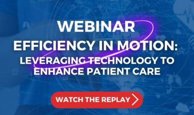 Efficiency In Motion: Leveraging Technology To Enhance Patient Care - Watch the Webinar Replay